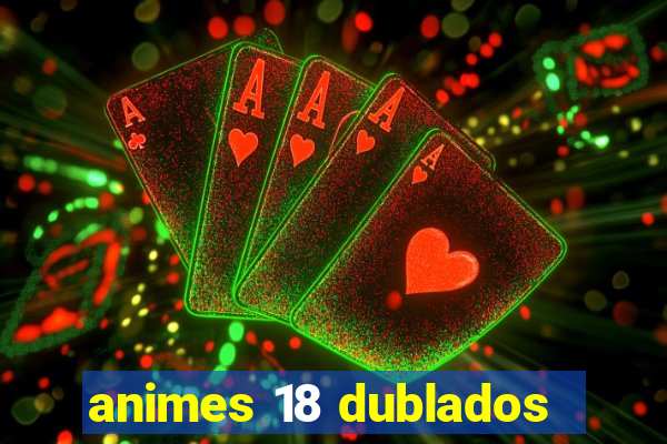 animes 18 dublados